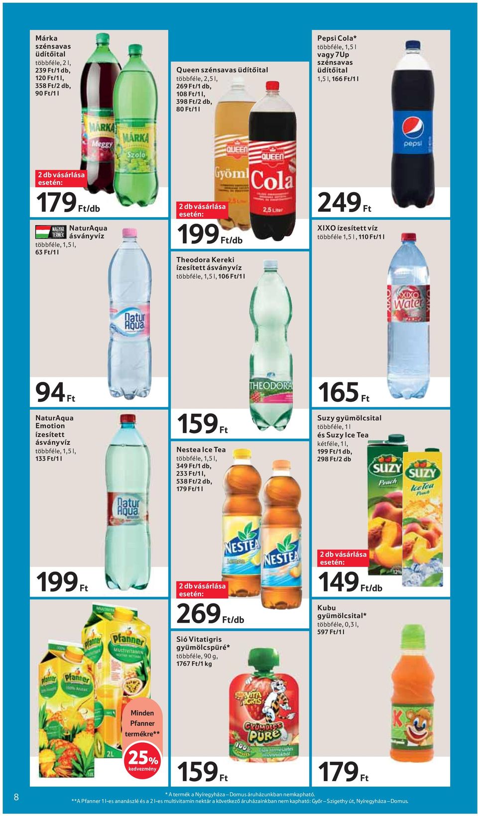 Ft XIXO ízesített víz többféle 1,5 l, 110 Ft/1 l 94 Ft NaturAqua Emotion ízesített ásványvíz többféle, 1,5 l, 133 Ft/1 l 159 Ft Nestea Ice Tea többféle, 1,5 l, 349 Ft/1 db, 233 Ft/1 l, 538 Ft/2 db,