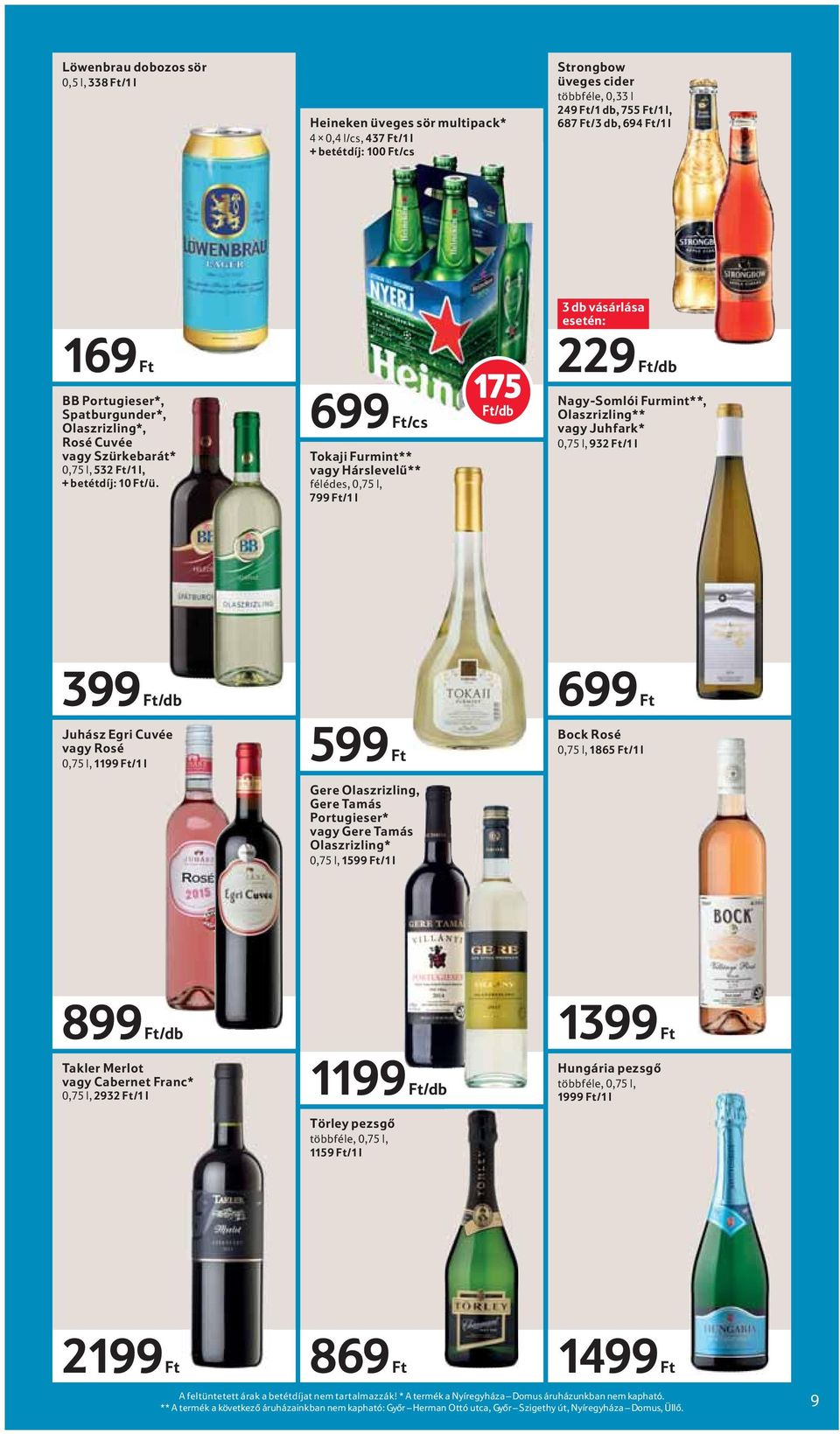 699 Ft/cs Tokaji Furmint** vagy Hárslevelű** félédes, 0,75 l, 799 Ft/1 l 175 Ft/db 3 db vásárlása 229 Ft/db Nagy-Somlói Furmint**, Olaszrizling** vagy Juhfark* 0,75 l, 932 Ft/1 l 399 Ft/db 699 Ft