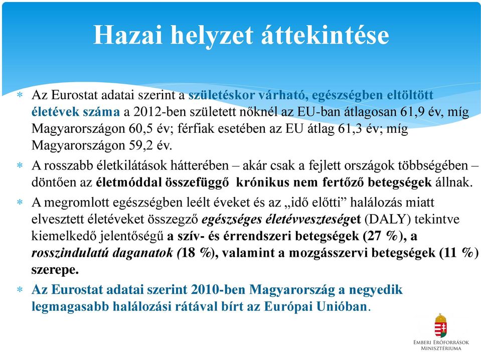 A rosszabb életkilátások hátterében akár csak a fejlett országok többségében döntően az életmóddal összefüggő krónikus nem fertőző betegségek állnak.