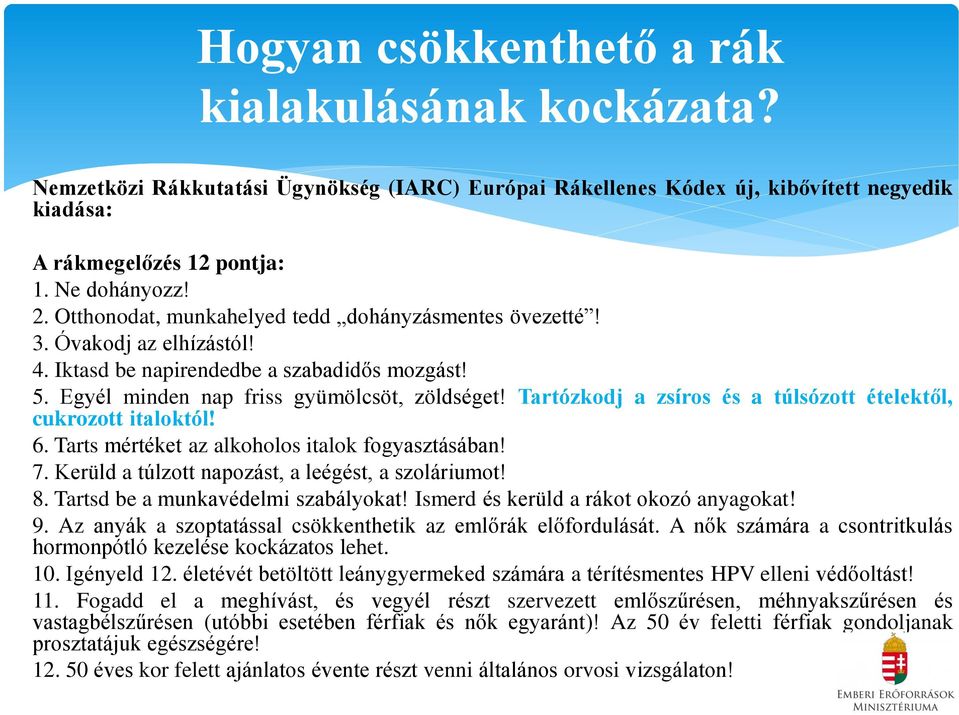 Tartózkodj a zsíros és a túlsózott ételektől, cukrozott italoktól! 6. Tarts mértéket az alkoholos italok fogyasztásában! 7. Kerüld a túlzott napozást, a leégést, a szoláriumot! 8.