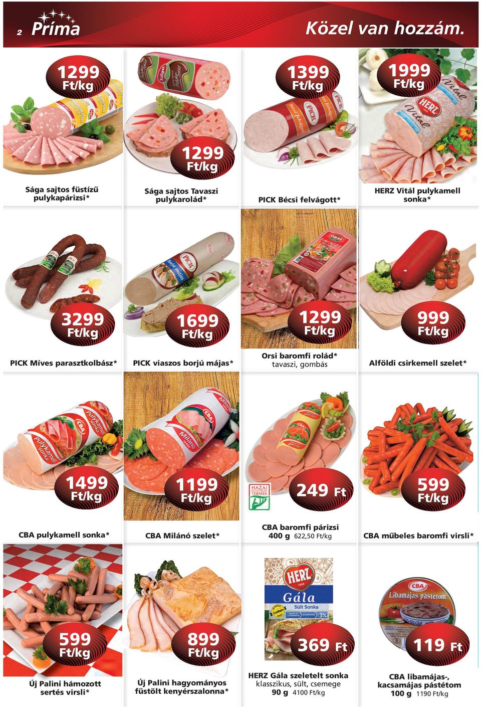 CBA pulykamell sonka* CBA Milánó szelet* CBA baromfi párizsi 400 g 622,50 CBA mûbeles baromfi virsli* 599 899 369 Ft 119 Ft Új Palini hámozott sertés