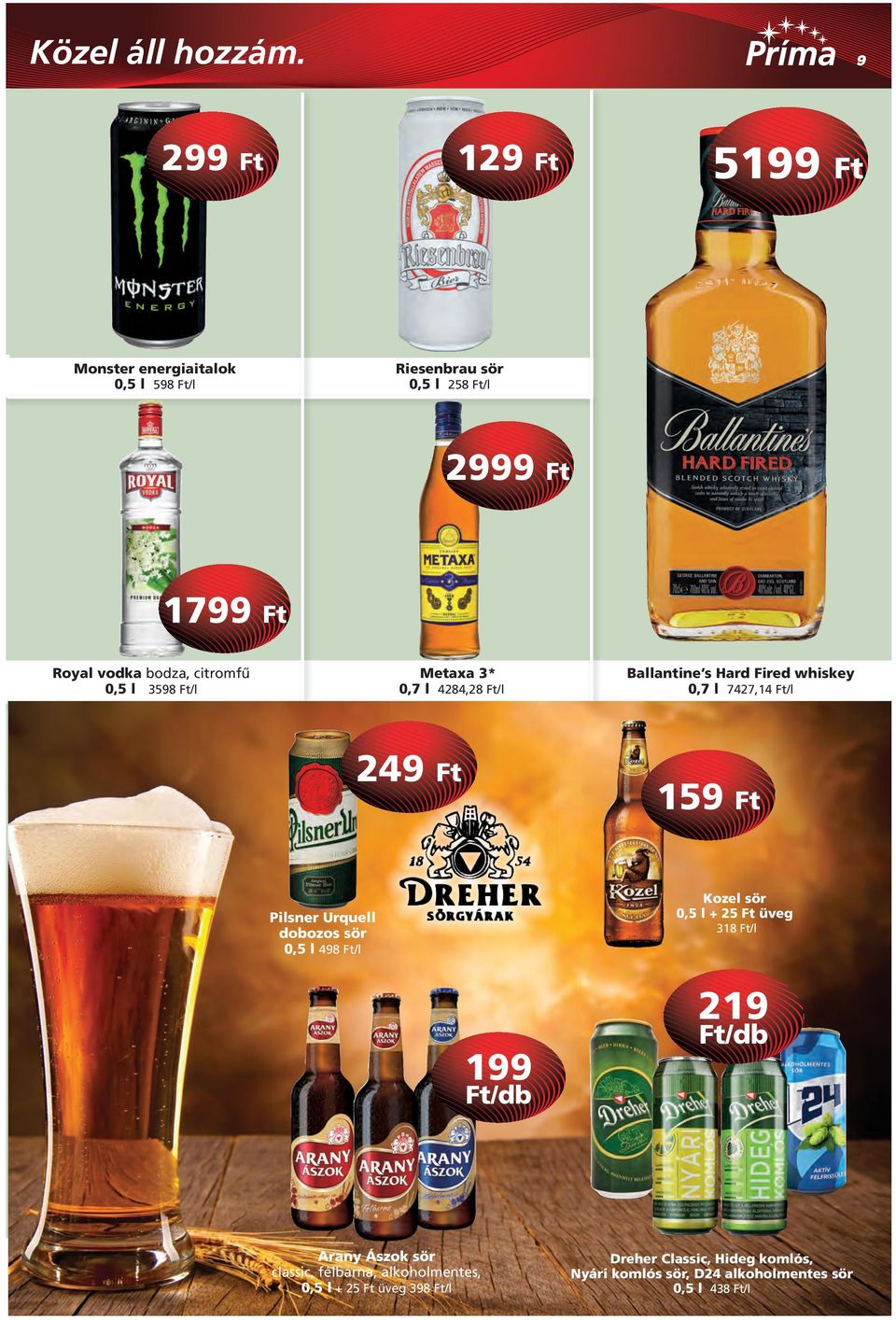 citromfû 0,5 l 3598 Ft/l Metaxa 3* 0,7 l 4284,28 Ft/l Ballantine s Hard Fired whiskey 0,7 l 7427,14 Ft/l 249 Ft 159 Ft Pilsner