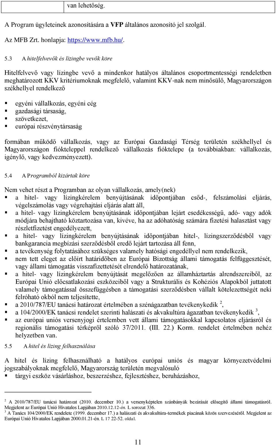 minősülő, Magyarországon székhellyel rendelkező egyéni vállalkozás, egyéni cég gazdasági társaság, szövetkezet, európai részvénytársaság formában működő vállalkozás, vagy az Európai Gazdasági Térség