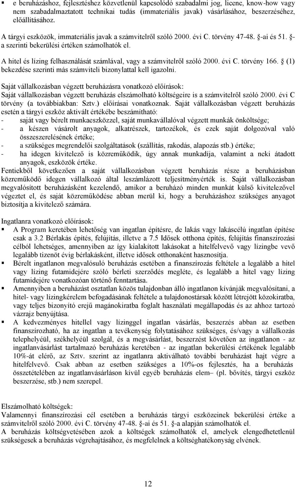 A hitel és lízing felhasználását számlával, vagy a számvitelről szóló 2000. évi C. törvény 166. (1) bekezdése szerinti más számviteli bizonylattal kell igazolni.