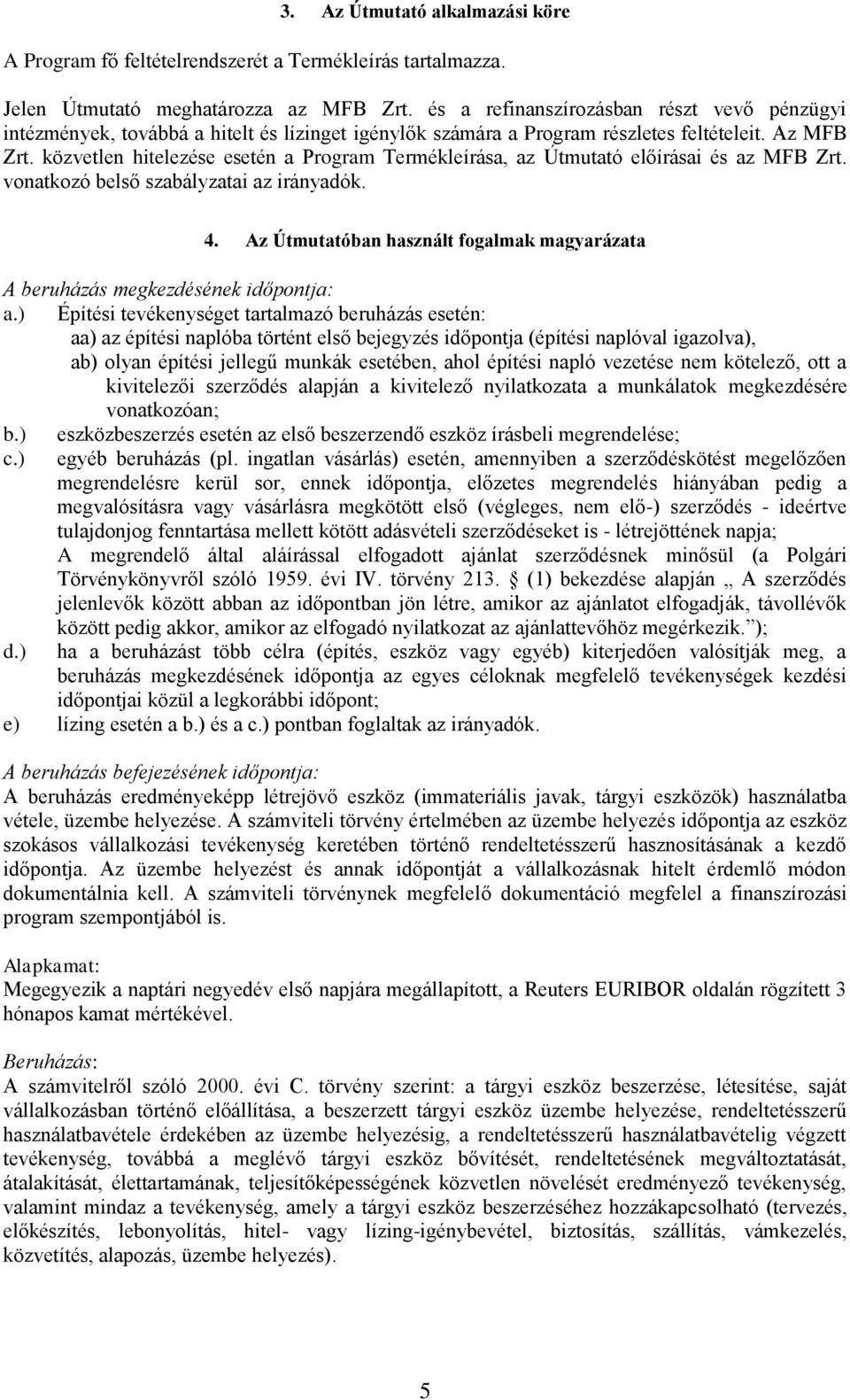 közvetlen hitelezése esetén a Program Termékleírása, az Útmutató előírásai és az MFB Zrt. vonatkozó belső szabályzatai az irányadók. 4.