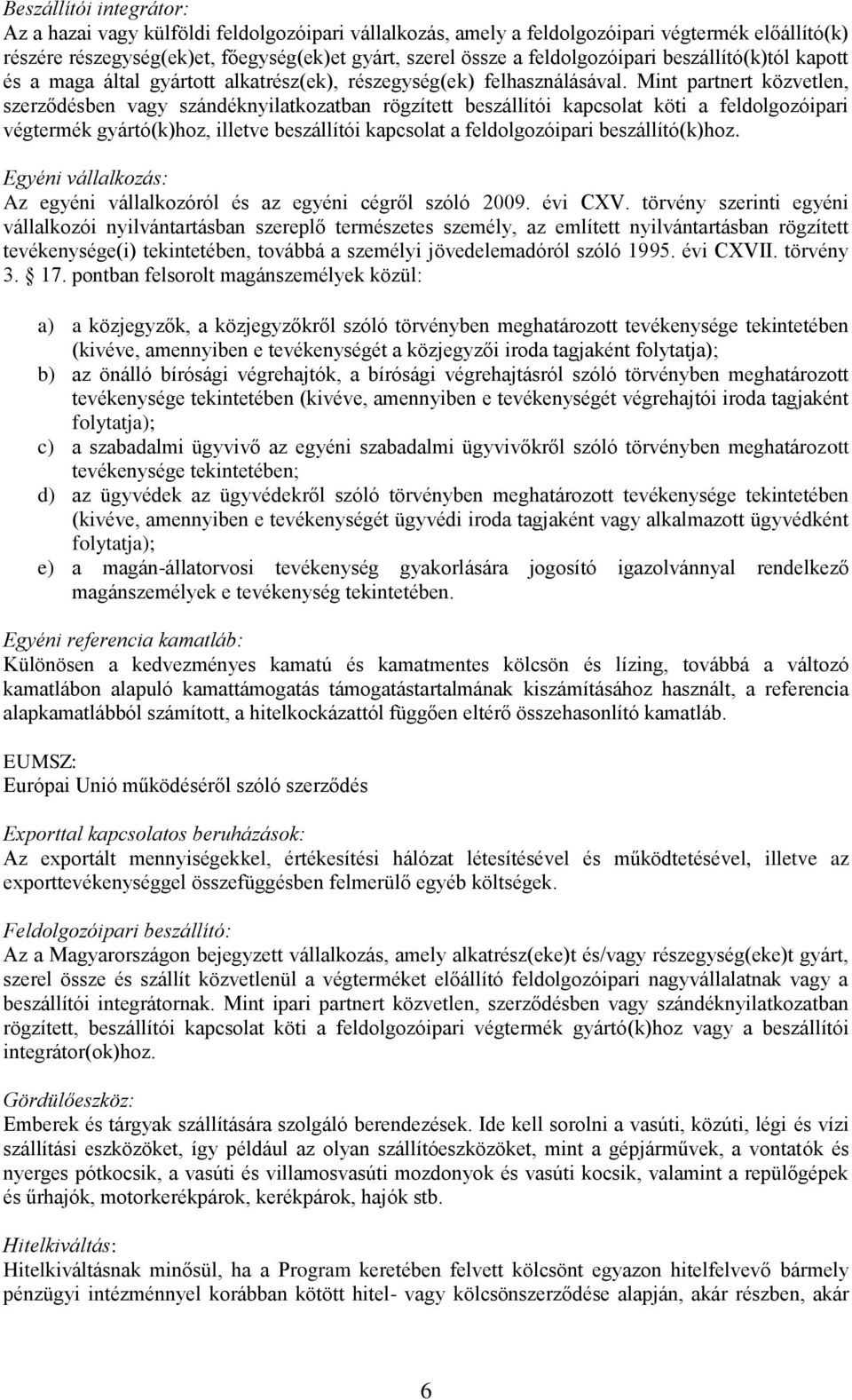 Mint partnert közvetlen, szerződésben vagy szándéknyilatkozatban rögzített beszállítói kapcsolat köti a feldolgozóipari végtermék gyártó(k)hoz, illetve beszállítói kapcsolat a feldolgozóipari