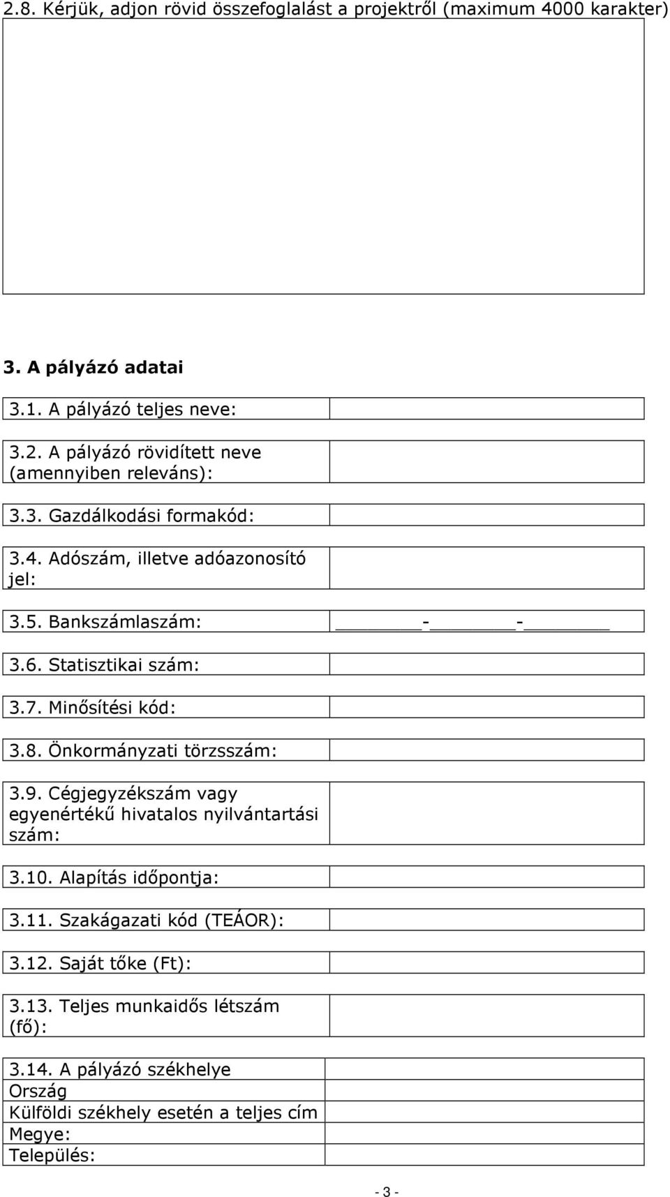 Önkormányzati törzsszám: 3.9. Cégjegyzékszám vagy egyenő hivatalos nyilvántartási szám: 3.10. Alapítás idıpontja: 3.11. Szakágazati kód (TEÁOR): 3.12.