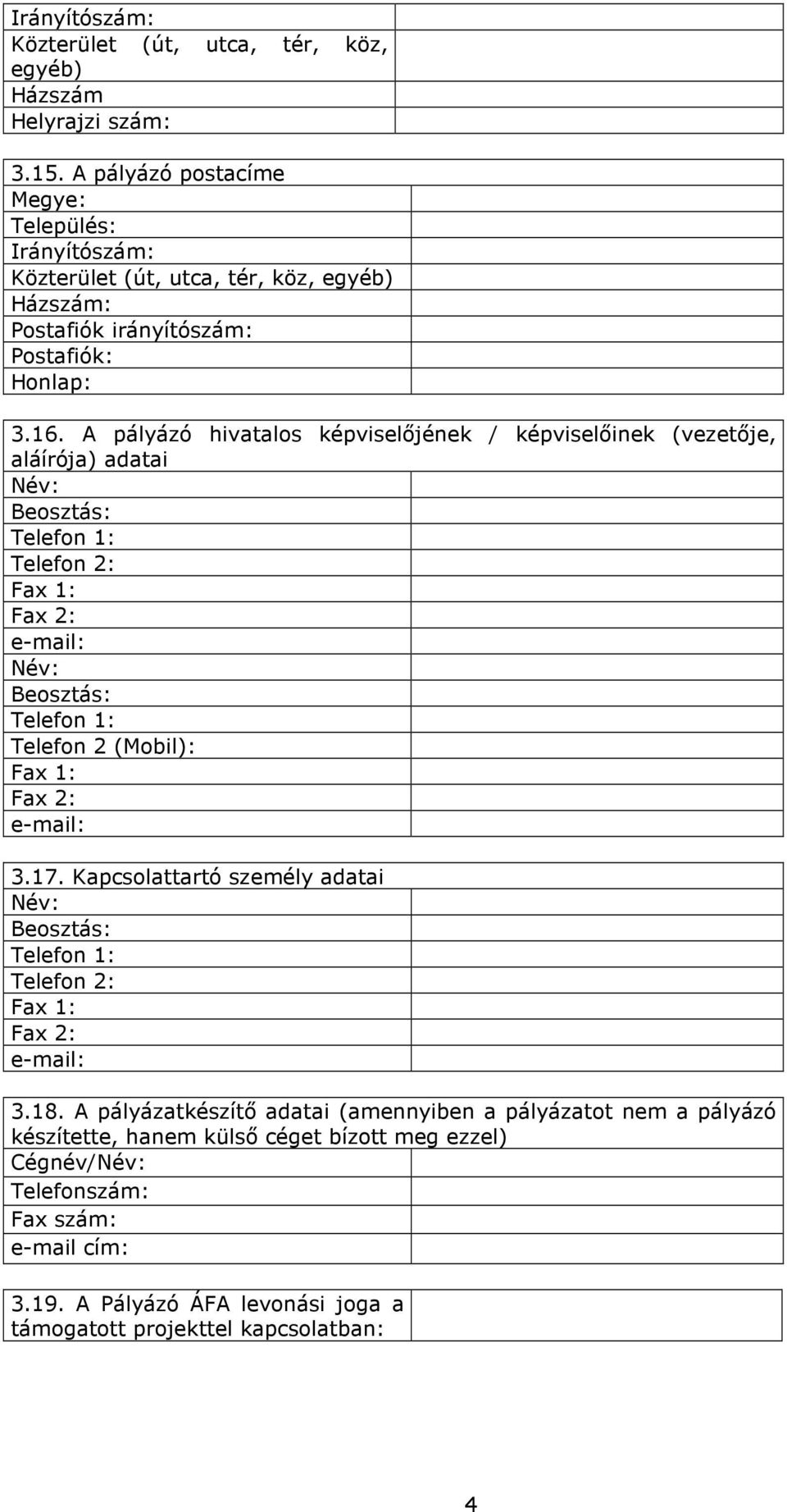 A pályázó hivatalos képviselıjének / képviselıinek (vezetıje, aláírója) adatai Név: Beosztás: Telefon 1: Telefon 2: Fax 1: Fax 2: e-mail: Név: Beosztás: Telefon 1: Telefon 2 (Mobil): Fax 1:
