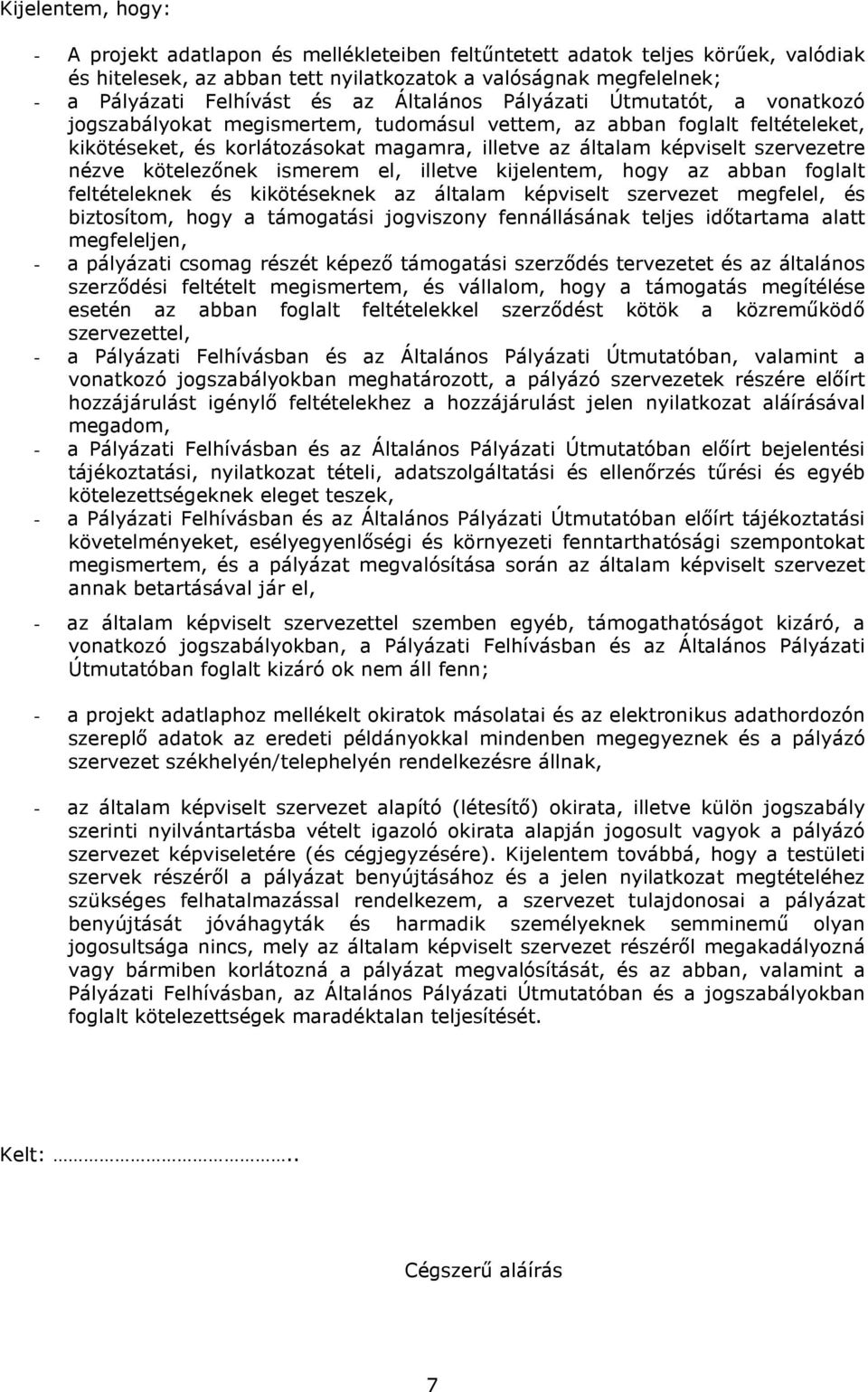 szervezetre nézve kötelezınek ismerem el, illetve kijelentem, hogy az abban foglalt feltételeknek és kikötéseknek az általam képviselt szervezet megfelel, és biztosítom, hogy a támogatási jogviszony