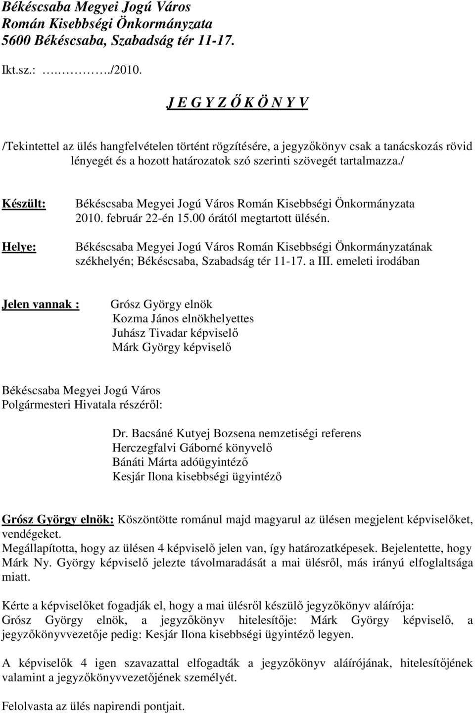 / Készült: Helye: 2010. február 22-én 15.00 órától megtartott ülésén. Békéscsaba Megyei Jogú Város Román Kisebbségi Önkormányzatának székhelyén; Békéscsaba, Szabadság tér 11-17. a III.