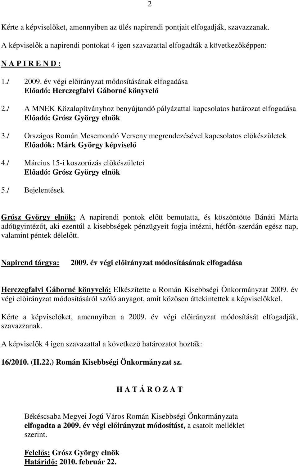 / Országos Román Mesemondó Verseny megrendezésével kapcsolatos elıkészületek Elıadók: Márk György képviselı 4./ Március 15-i koszorúzás elıkészületei Elıadó: Grósz György elnök 5.