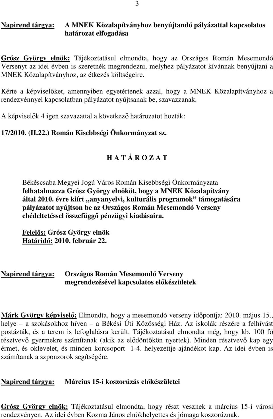 Kérte a képviselıket, amennyiben egyetértenek azzal, hogy a MNEK Közalapítványhoz a rendezvénnyel kapcsolatban pályázatot nyújtsanak be, szavazzanak. 17/2010. (II.22.