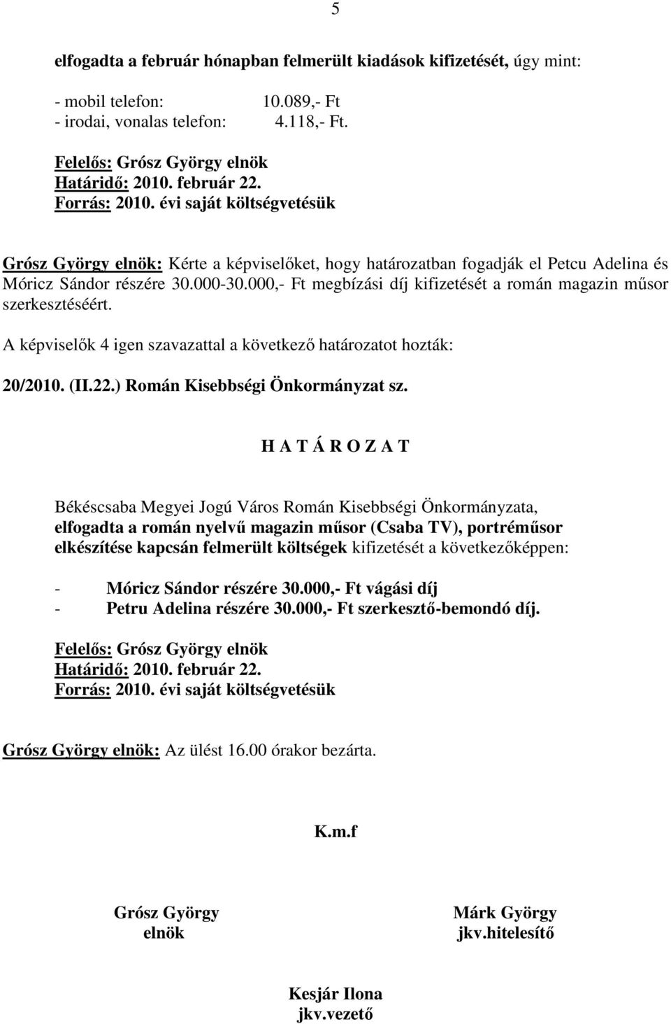 000,- Ft megbízási díj kifizetését a román magazin mősor szerkesztéséért. 20/2010. (II.22.) Román Kisebbségi Önkormányzat sz.