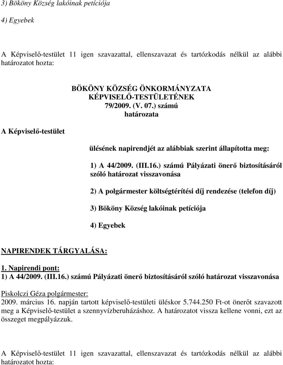 ) számú Pályázati önerő biztosításáról szóló határozat visszavonása 2) A polgármester költségtérítési díj rendezése (telefon díj) 3) Bököny Község lakóinak petíciója 4) Egyebek NAPIRENDEK TÁRGYALÁSA: