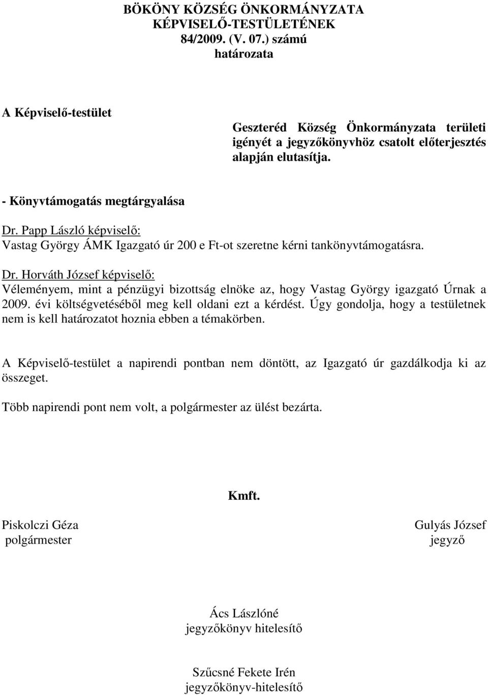 Horváth József : Véleményem, mint a pénzügyi bizottság elnöke az, hogy Vastag György igazgató Úrnak a 2009. évi költségvetéséből meg kell oldani ezt a kérdést.