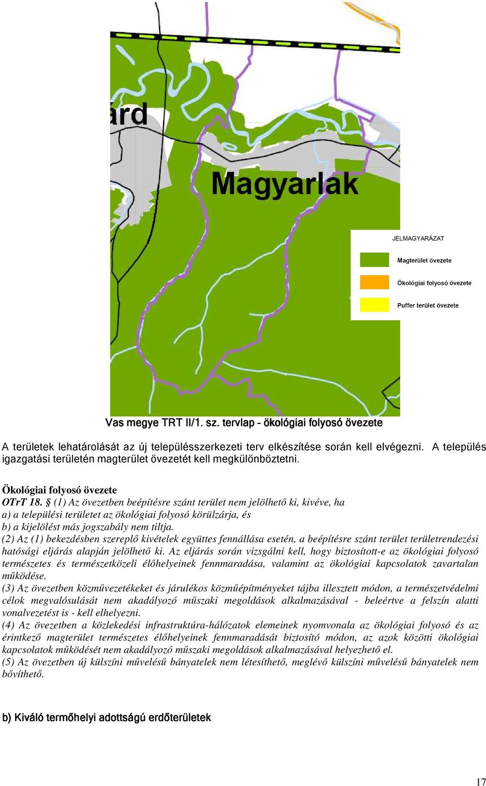 (1) Az övezetben beépítésre szánt terület nem jelölhető ki, kivéve, ha a) a települési területet az ökológiai folyosó körülzárja, és b) a kijelölést más jogszabály nem tiltja.