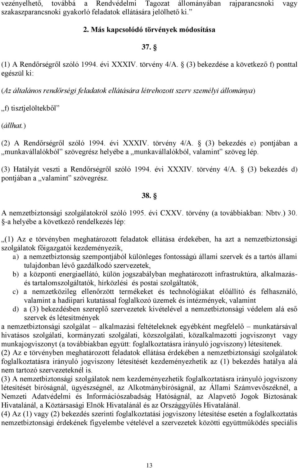 (3) bekezdése a következő f) ponttal egészül ki: (Az általános rendőrségi feladatok ellátására létrehozott szerv személyi állománya) f) tisztjelöltekből (állhat.) (2) A Rendőrségről szóló 1994.