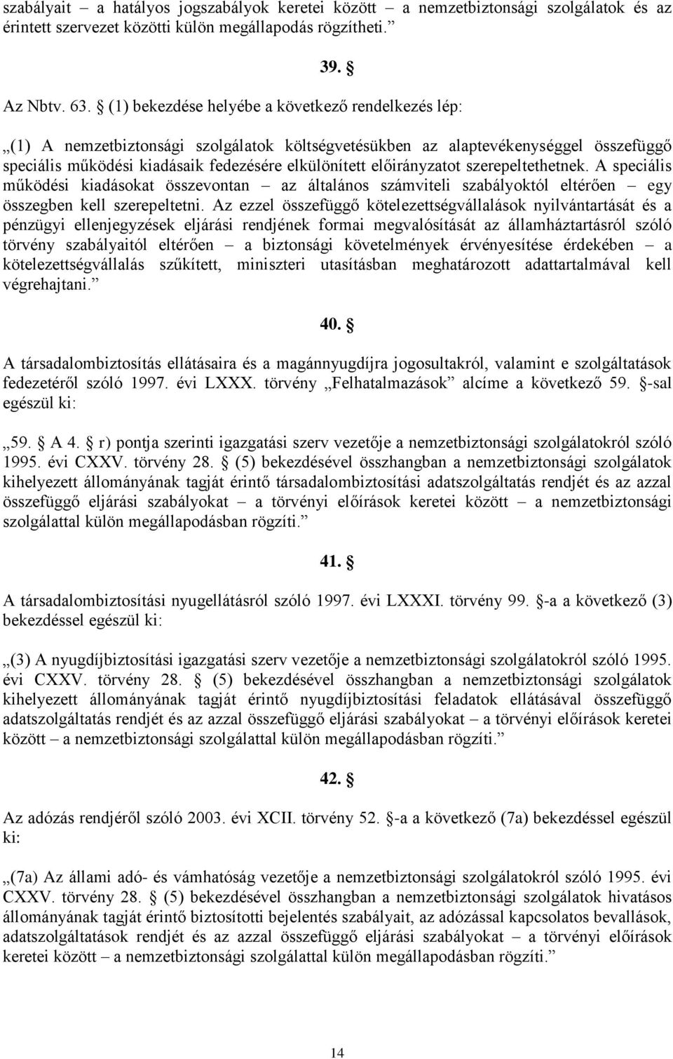 előirányzatot szerepeltethetnek. A speciális működési kiadásokat összevontan az általános számviteli szabályoktól eltérően egy összegben kell szerepeltetni.