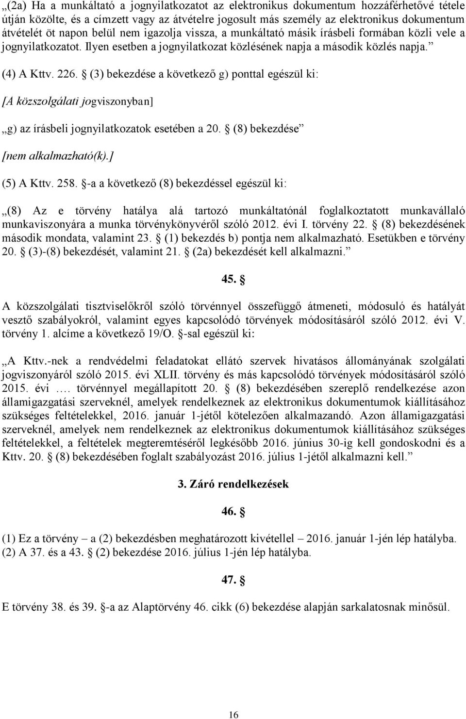 (3) bekezdése a következő g) ponttal egészül ki: [A közszolgálati jogviszonyban] g) az írásbeli jognyilatkozatok esetében a 20. (8) bekezdése [nem alkalmazható(k).] (5) A Kttv. 258.