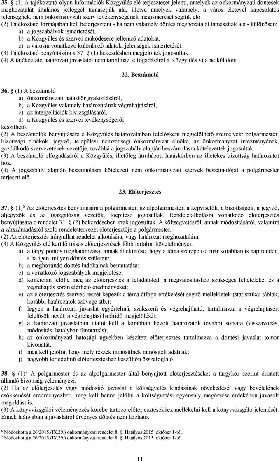 (2) Tájékoztató formájában kell beterjeszteni - ha nem valamely döntés meghozatalát támasztják alá - különösen: a) a jogszabályok ismertetését, b) a Közgyűlés és szervei működésére jellemző adatokat,