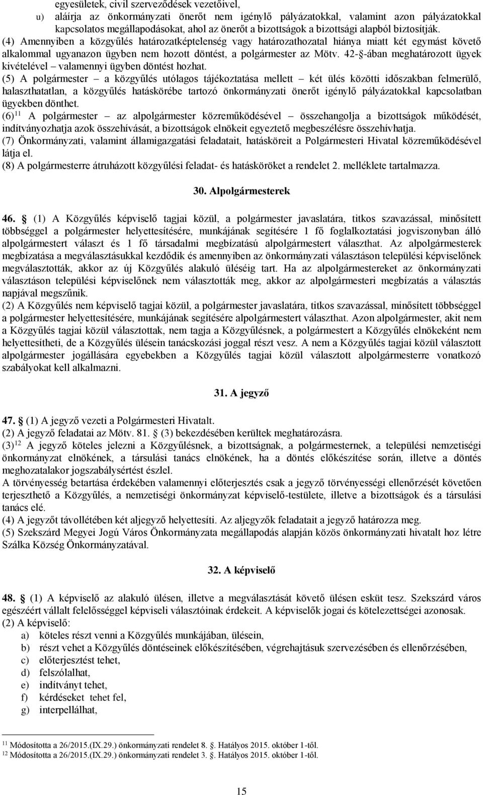 (4) Amennyiben a közgyűlés határozatképtelenség vagy határozathozatal hiánya miatt két egymást követő alkalommal ugyanazon ügyben nem hozott döntést, a polgármester az Mötv.