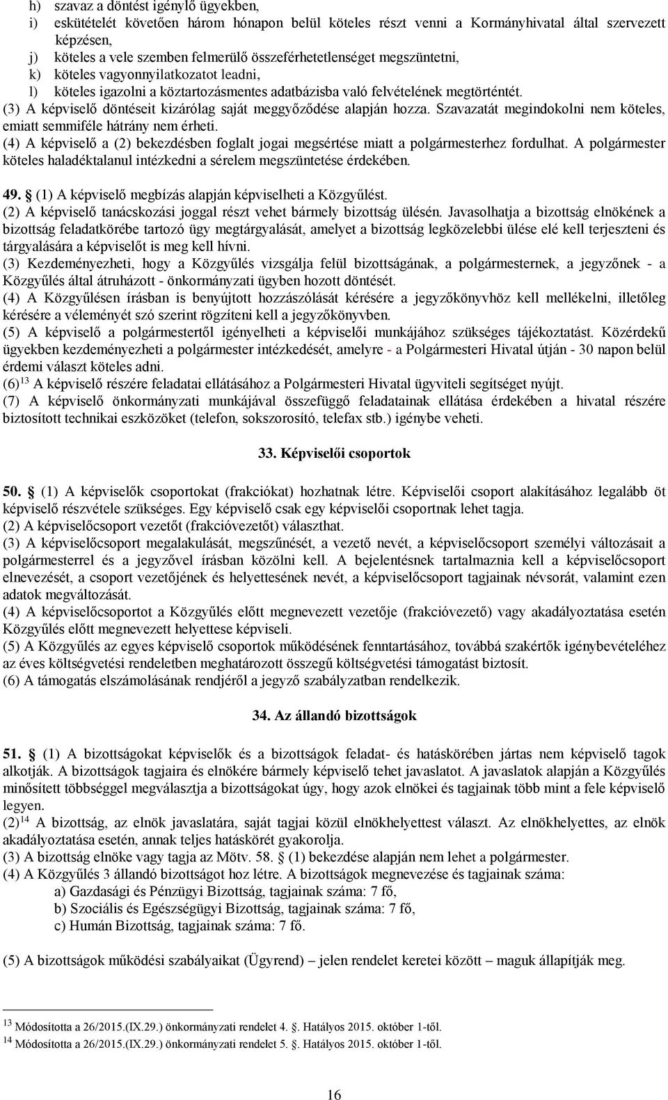 (3) A képviselő döntéseit kizárólag saját meggyőződése alapján hozza. Szavazatát megindokolni nem köteles, emiatt semmiféle hátrány nem érheti.