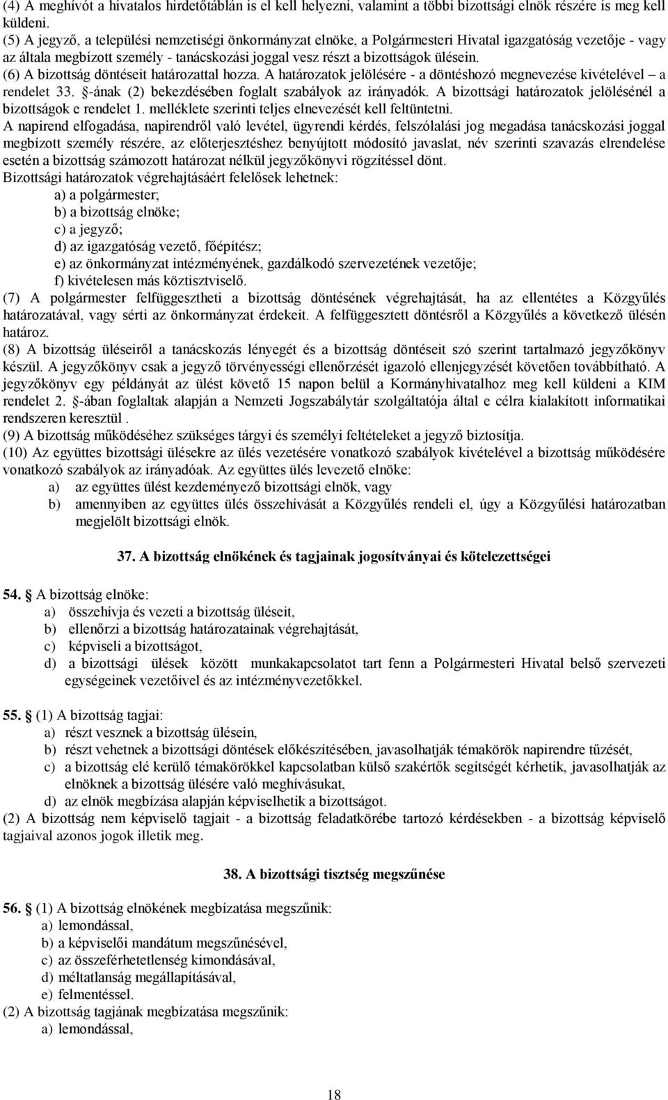 (6) A bizottság döntéseit határozattal hozza. A határozatok jelölésére - a döntéshozó megnevezése kivételével a rendelet 33. -ának (2) bekezdésében foglalt szabályok az irányadók.