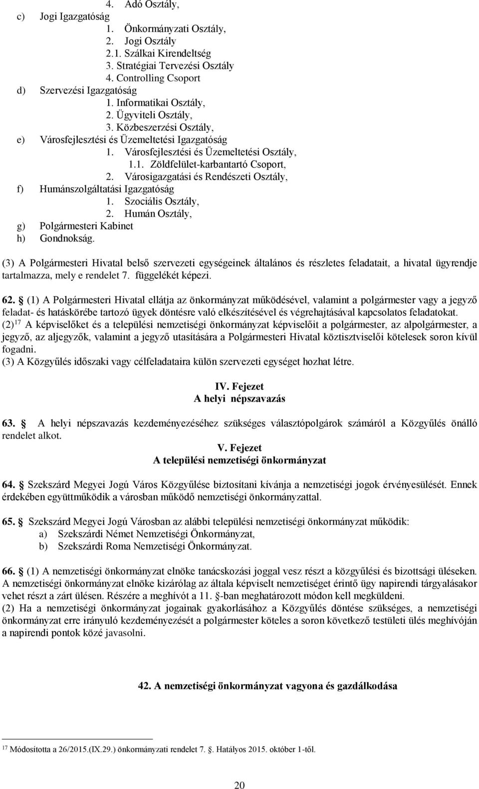 Városigazgatási és Rendészeti Osztály, f) Humánszolgáltatási Igazgatóság 1. Szociális Osztály, 2. Humán Osztály, g) Polgármesteri Kabinet h) Gondnokság.