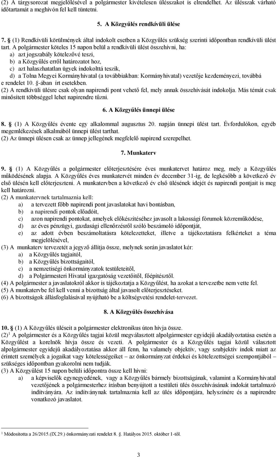 A polgármester köteles 15 napon belül a rendkívüli ülést összehívni, ha: a) azt jogszabály kötelezővé teszi, b) a Közgyűlés erről határozatot hoz, c) azt halaszhatatlan ügyek indokolttá teszik, d) a