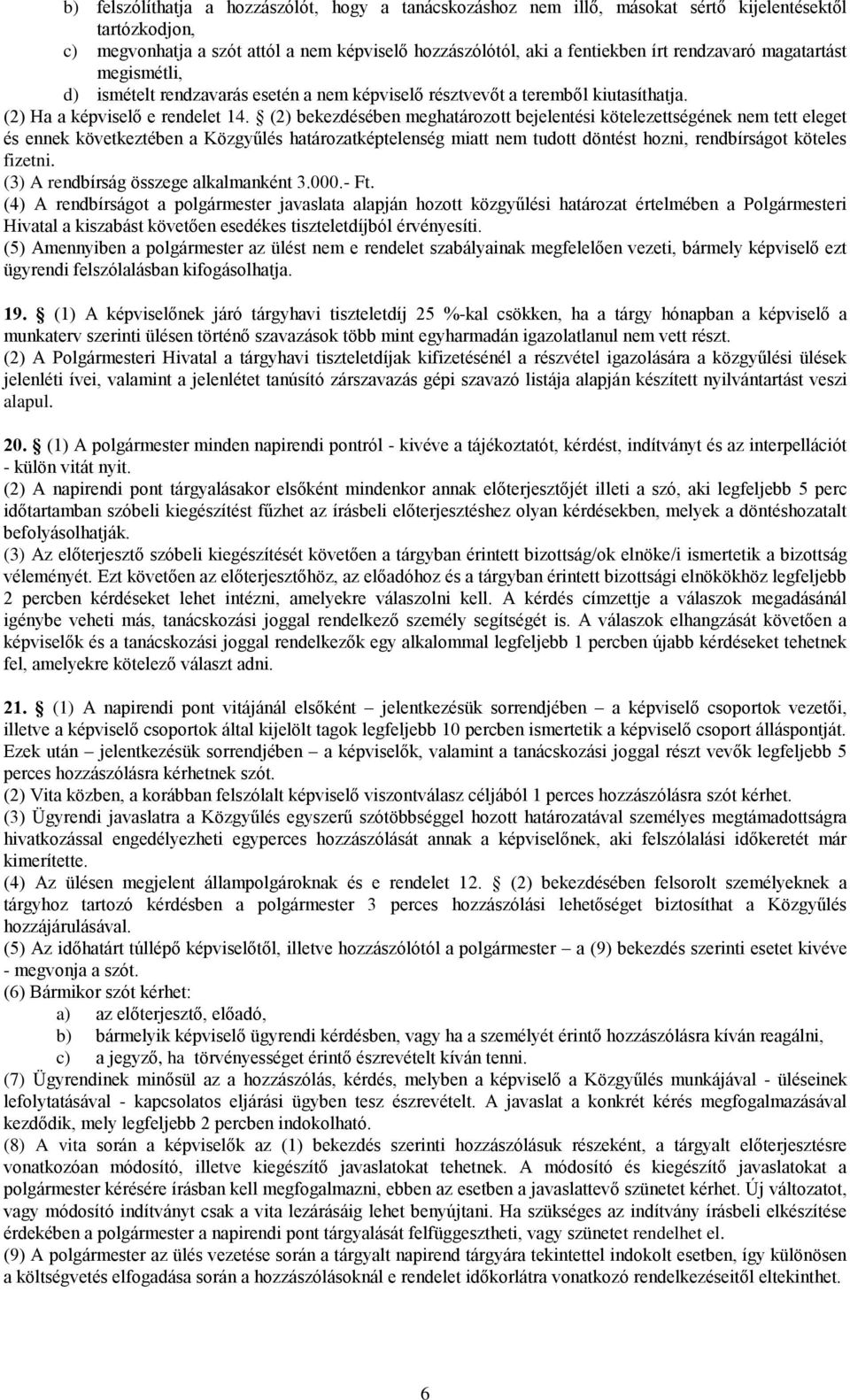 (2) bekezdésében meghatározott bejelentési kötelezettségének nem tett eleget és ennek következtében a Közgyűlés határozatképtelenség miatt nem tudott döntést hozni, rendbírságot köteles fizetni.