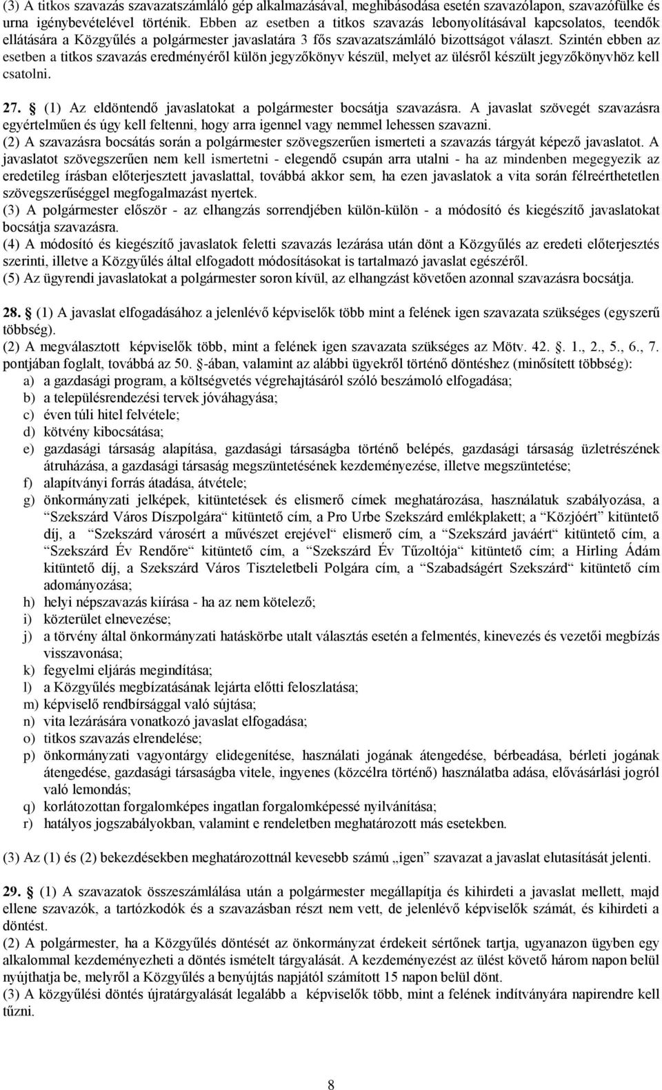 Szintén ebben az esetben a titkos szavazás eredményéről külön jegyzőkönyv készül, melyet az ülésről készült jegyzőkönyvhöz kell csatolni. 27.