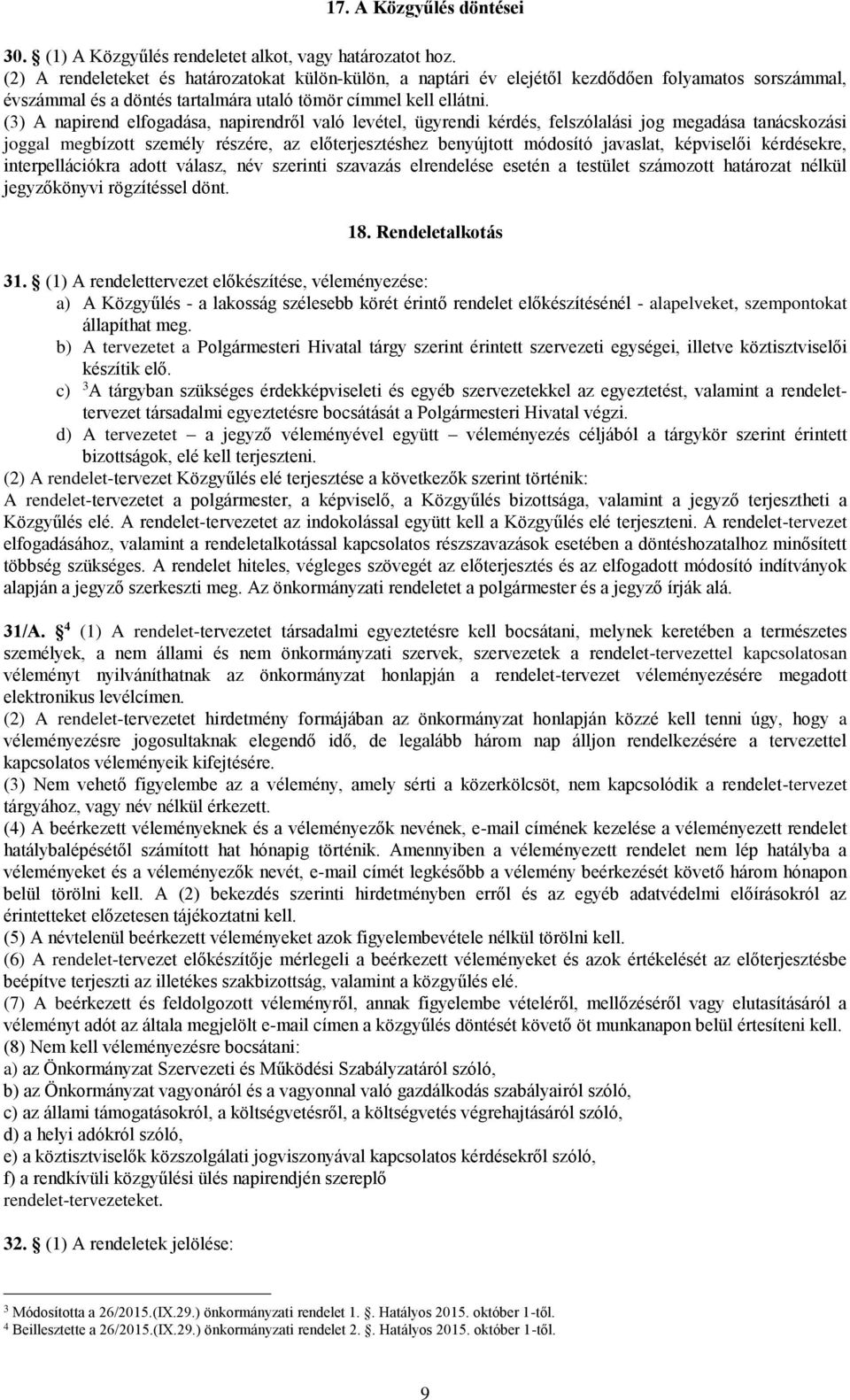 (3) A napirend elfogadása, napirendről való levétel, ügyrendi kérdés, felszólalási jog megadása tanácskozási joggal megbízott személy részére, az előterjesztéshez benyújtott módosító javaslat,