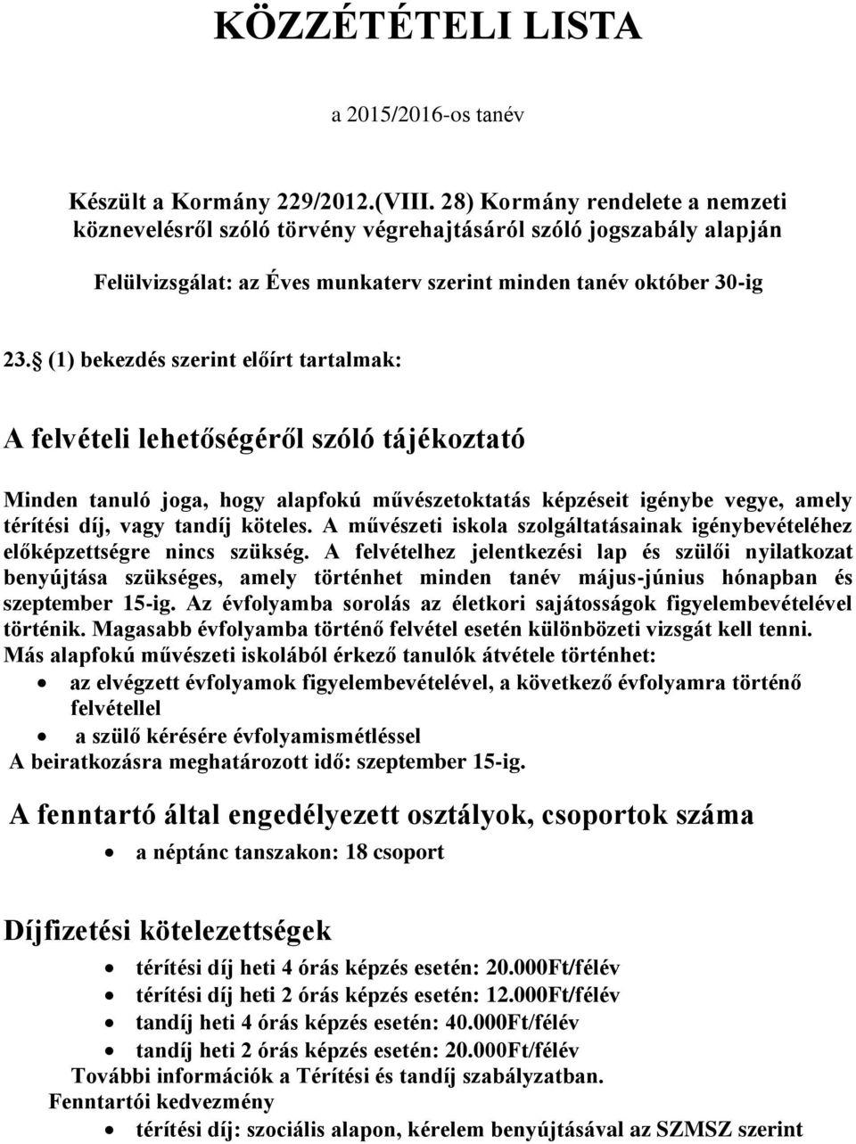 (1) bekezdés szerint előírt tartalmak: A felvételi lehetőségéről szóló tájékoztató Minden tanuló joga, hogy alapfokú művészetoktatás képzéseit igénybe vegye, amely térítési díj, vagy tandíj köteles.