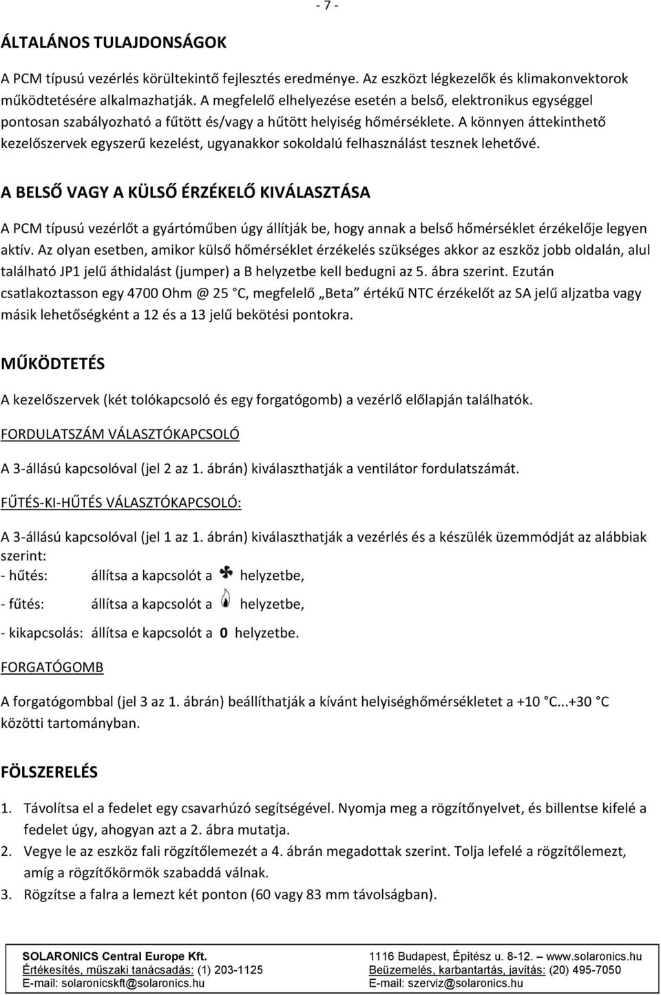 A könnyen áttekinthető kezelőszervek egyszerű kezelést, ugyanakkor sokoldalú felhasználást tesznek lehetővé.