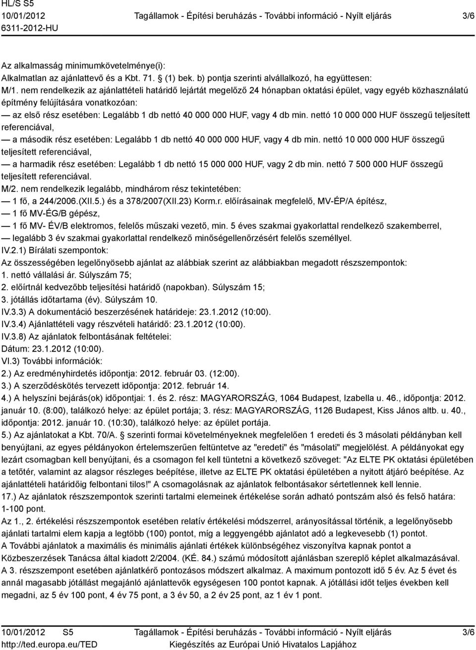 000 HUF, vagy 4 db min. nettó 10 000 000 HUF összegű teljesített referenciával, a második rész esetében: Legalább 1 db nettó 40 000 000 HUF, vagy 4 db min.