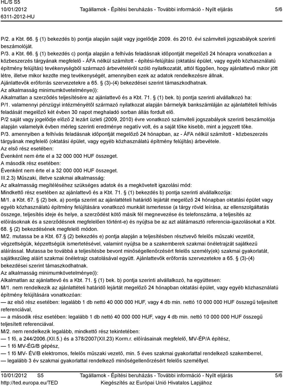 (1) bekezdés c) pontja alapján a felhívás feladásnak időpontját megelőző 24 hónapra vonatkozóan a közbeszerzés tárgyának megfelelő - ÁFA nélkül számított - építési-felújítási (oktatási épület, vagy
