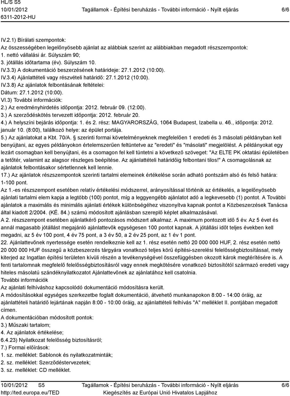 1.2012 (10:00). VI.3) További információk: 2.) Az eredményhirdetés időpontja: 2012. február 09. (12:00). 3.) A szerződéskötés tervezett időpontja: 2012. február 20. 4.
