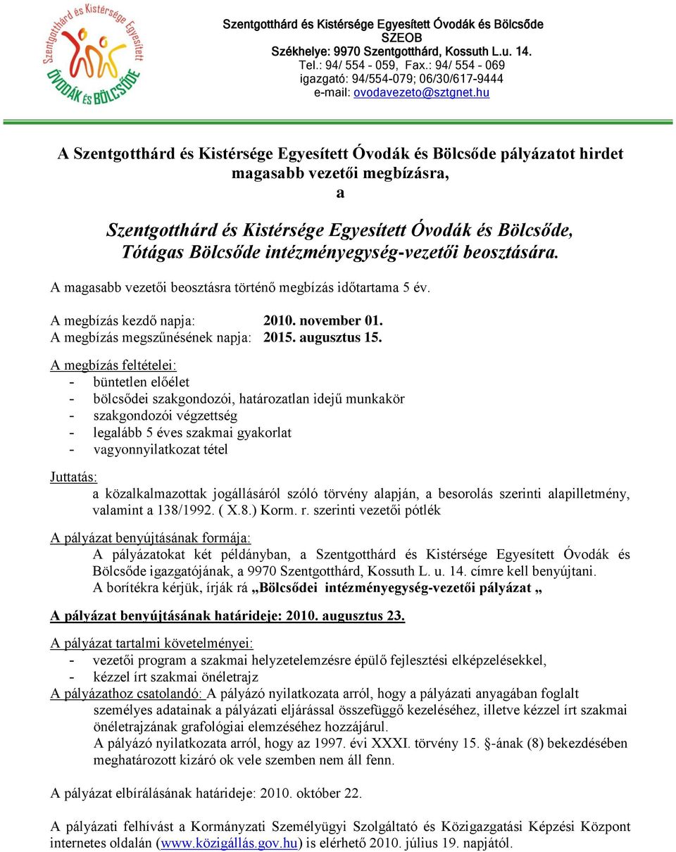 - bölcsődei szkgondozói, htároztln idejű munkkör - szkgondozói végzettség A borítékr kérjük, írják rá Bölcsődei intézményegység-vezetői pályázt - vezetői progrm szkmi helyzetelemzésre épülő