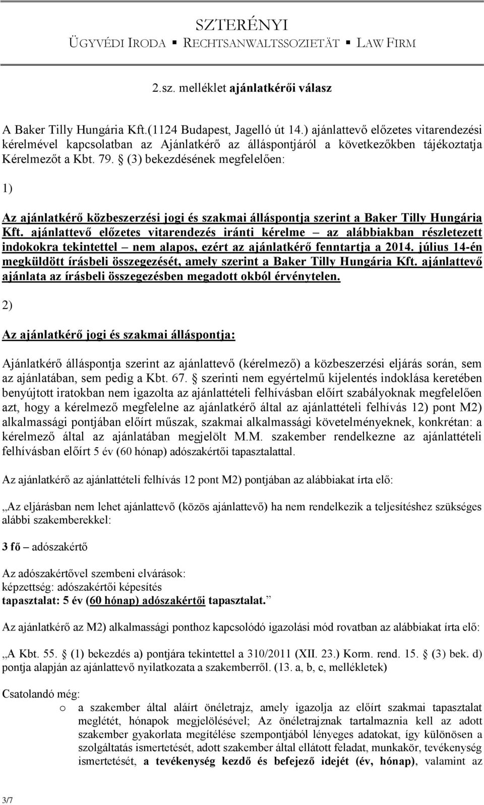 (3) bekezdésének megfelelően: 1) Az ajánlatkérő közbeszerzési jogi és szakmai álláspontja szerint a Baker Tilly Hungária Kft.