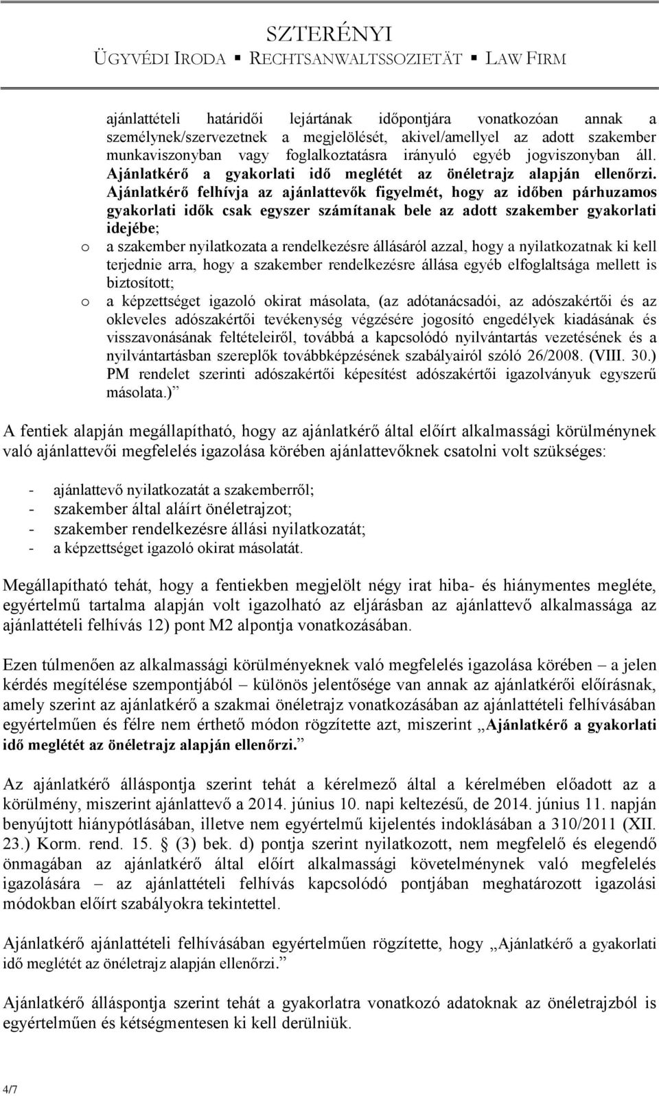 Ajánlatkérő felhívja az ajánlattevők figyelmét, hogy az időben párhuzamos gyakorlati idők csak egyszer számítanak bele az adott szakember gyakorlati idejébe; a szakember nyilatkozata a rendelkezésre