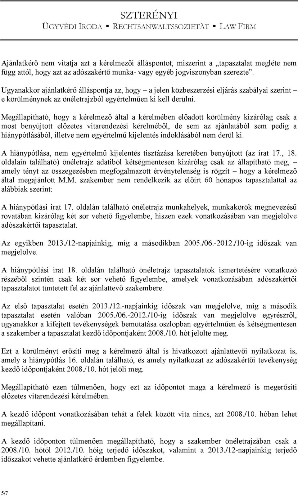 Megállapítható, hogy a kérelmező által a kérelmében előadott körülmény kizárólag csak a most benyújtott előzetes vitarendezési kérelméből, de sem az ajánlatából sem pedig a hiánypótlásából, illetve