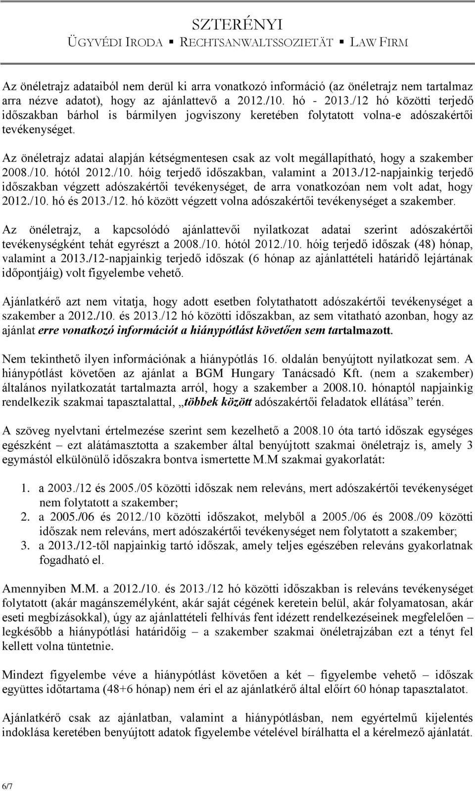 Az önéletrajz adatai alapján kétségmentesen csak az volt megállapítható, hogy a szakember 2008./10. hótól 2012./10. hóig terjedő időszakban, valamint a 2013.