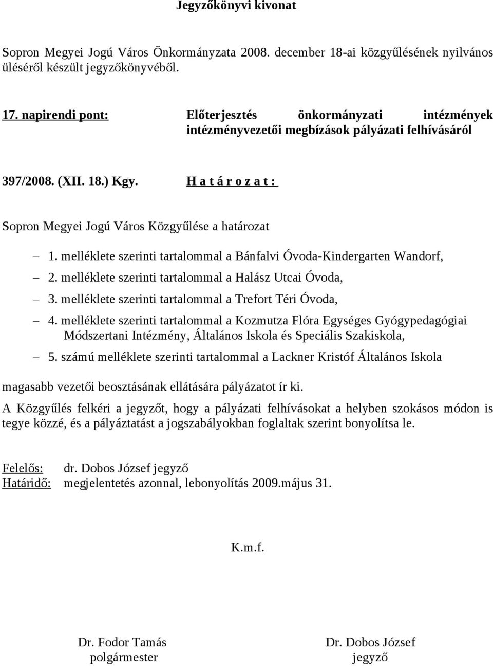 H a t á r o z a t : Sopron Megyei Jogú Város Közgyűlése a határozat 1. melléklete i tartalommal a Bánfalvi Óvoda-Kindergarten Wandorf, 2. melléklete i tartalommal a Halász Utcai Óvoda, 3.
