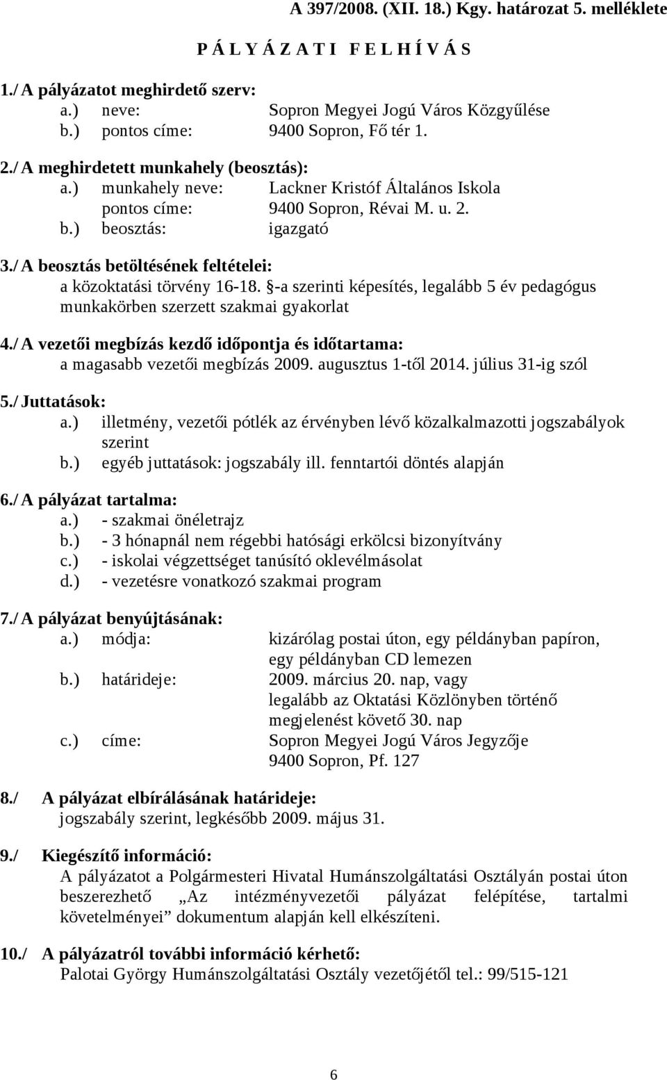 ) beosztás: igazgató a közoktatási törvény 16-18. -a i képesítés, legalább 5 év pedagógus a magasabb vezetői megbízás 2009.