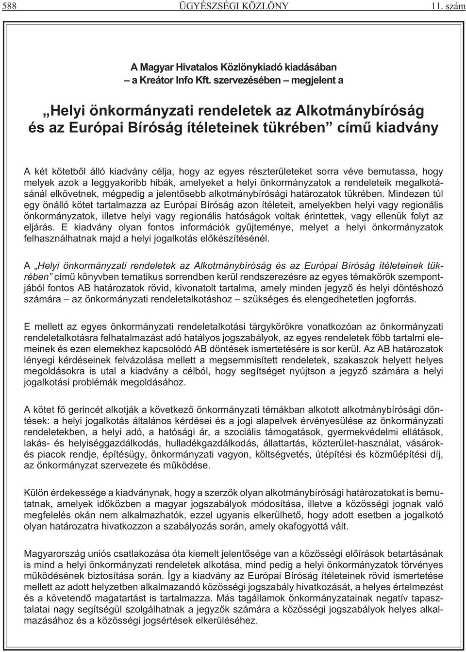 sorra véve bemutassa, hogy melyek azok a leggyakoribb hibák, amelyeket a helyi önkormányzatok a rendeleteik megalkotásánál elkövetnek, mégpedig a jelentõsebb alkotmánybírósági határozatok tükrében.