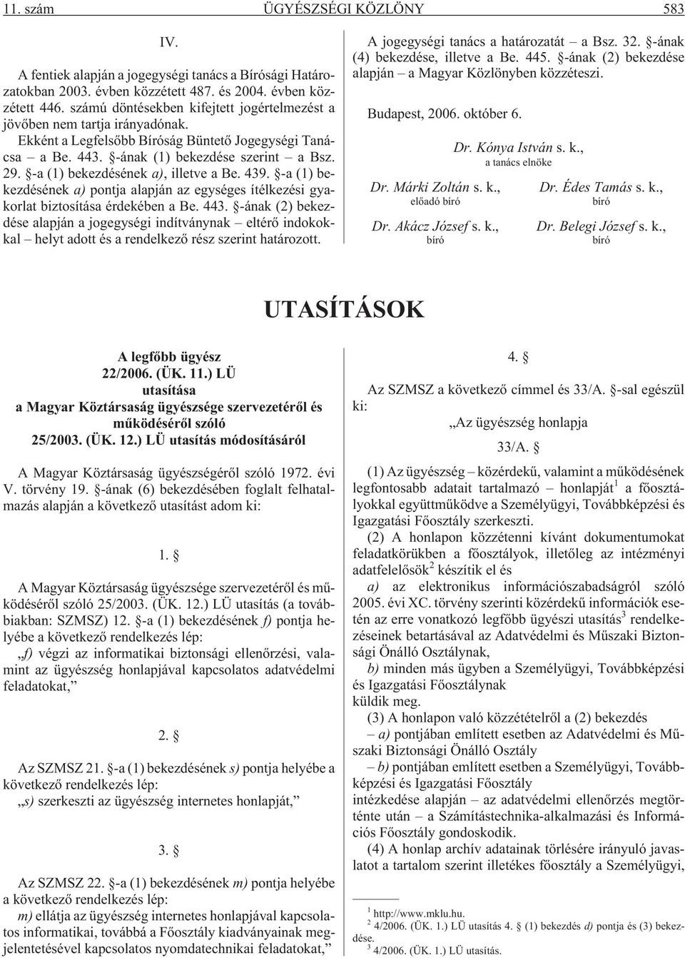 -a (1) bekezdésének a), illetve a Be. 439. -a (1) bekezdésének a) pontja alapján az egységes ítélkezési gyakorlat biztosítása érdekében a Be. 443.