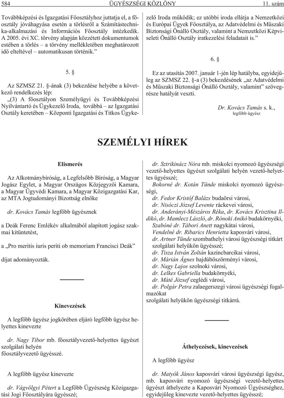 -ának (3) bekezdése helyébe a következõ rendelkezés lép: (3) A fõosztályon Személyügyi és Továbbképzési Nyilvántartó és Ügykezelõ Iroda, továbbá az Igazgatási Osztály keretében Központi Igazgatási és