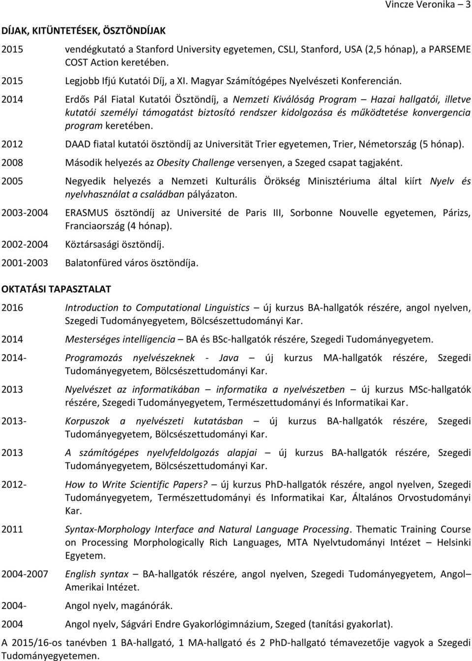 2014 Erdős Pál Fiatal Kutatói Ösztöndíj, a Nemzeti Kiválóság Program Hazai hallgatói, illetve kutatói személyi támogatást biztosító rendszer kidolgozása és működtetése konvergencia program keretében.