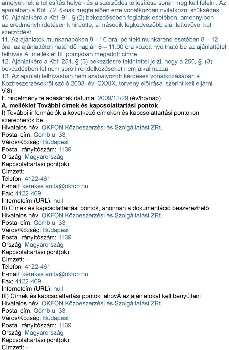 Az ajánlatok munkanapokon 8 16 óra, pénteki munkarend esetében 8 12 óra, az ajánlattételi határidő napján 8 11.00 óra között nyújtható be az ajánlattételi felhívás A. melléklet III.