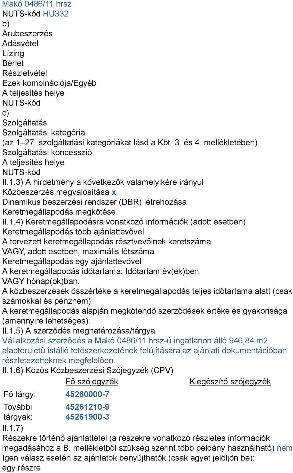 3) A hirdetmény a következők valamelyikére irányul Közbeszerzés megvalósítása x Dinamikus beszerzési rendszer (DBR) létrehozása Keretmegállapodás megkötése II.1.